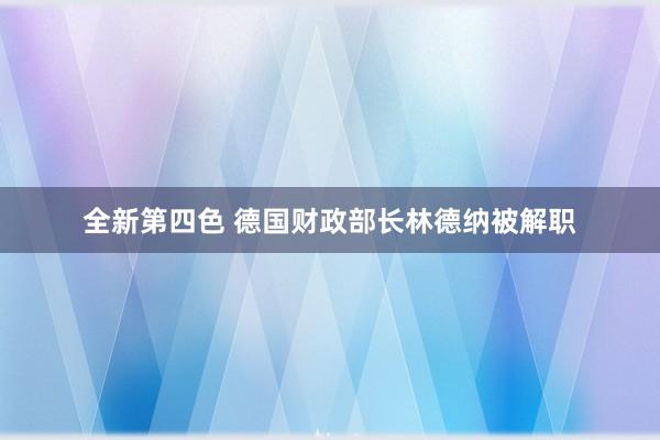 全新第四色 德国财政部长林德纳被解职