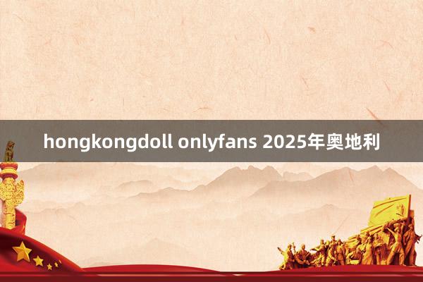 hongkongdoll onlyfans 2025年奥地利