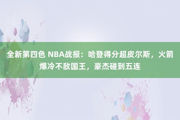 全新第四色 NBA战报：哈登得分超皮尔斯，火箭爆冷不敌国王，豪杰碰到五连