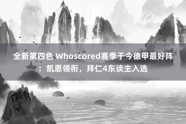 全新第四色 Whoscored赛季于今德甲最好阵：凯恩领衔，拜仁4东谈主入选